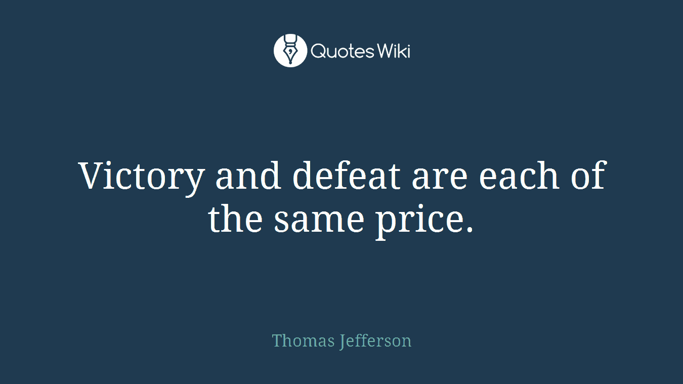 Victory and defeat are each of the same price.