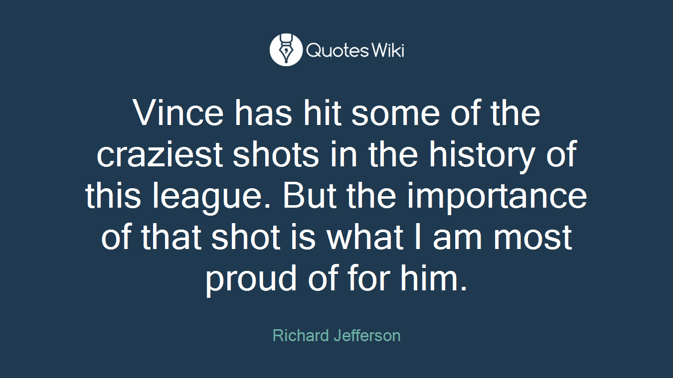 Vince has hit some of the craziest shots in the history of this league. But the importance of that shot is what I am most proud of for him.