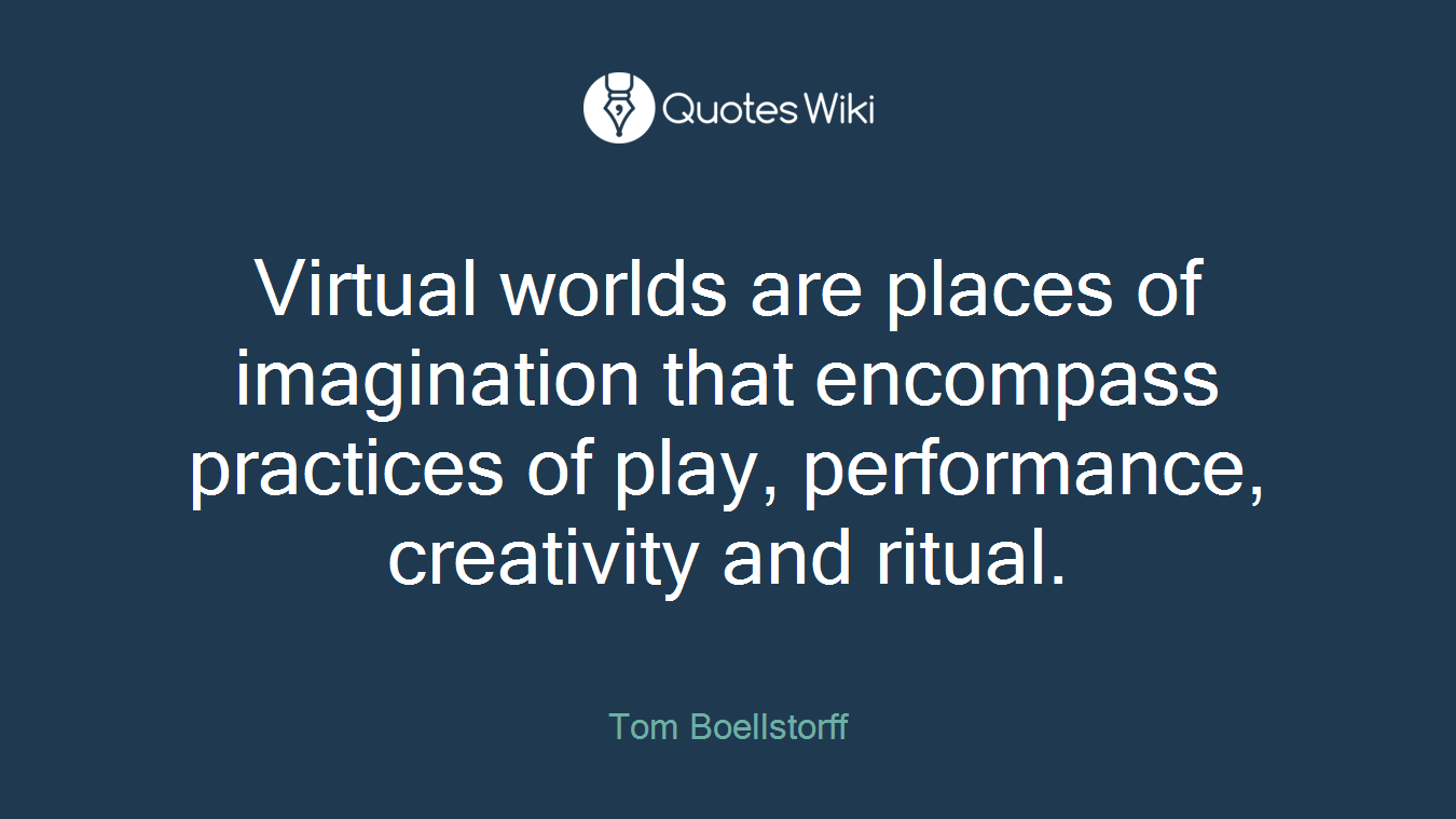 Virtual worlds are places of imagination that encompass practices of play, performance, creativity and ritual.