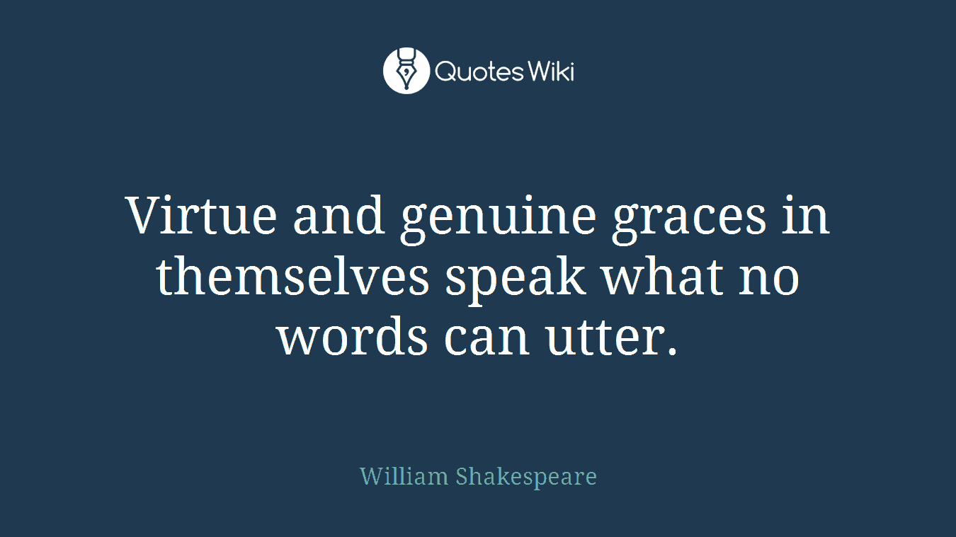 Virtue and genuine graces in themselves speak what no words can utter.