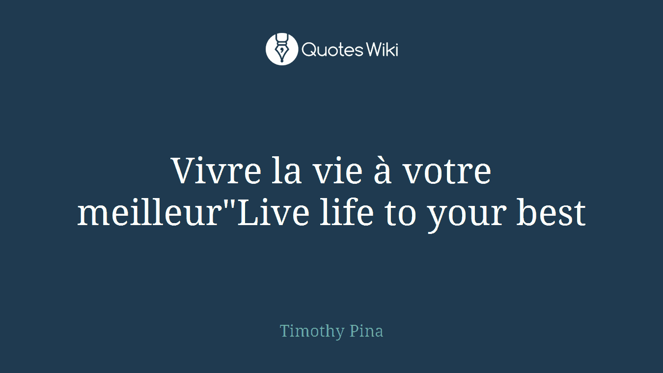 Vivre la vie à votre meilleur"Live life to your best