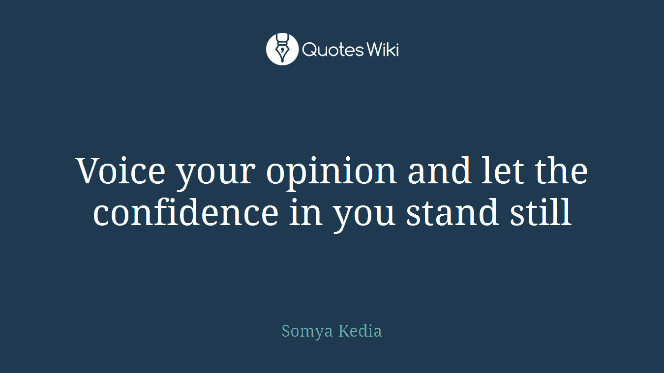 Voice your opinion and let the confidence in you stand still