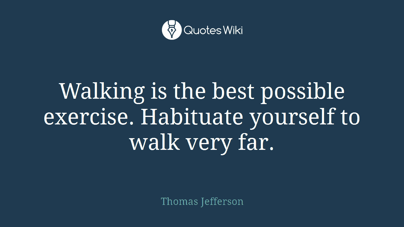 Walking is the best possible exercise. Habituate yourself to walk very far.