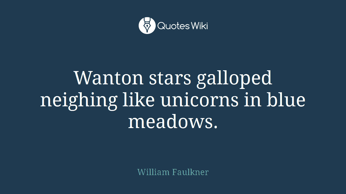 Wanton stars galloped neighing like unicorns in blue meadows.