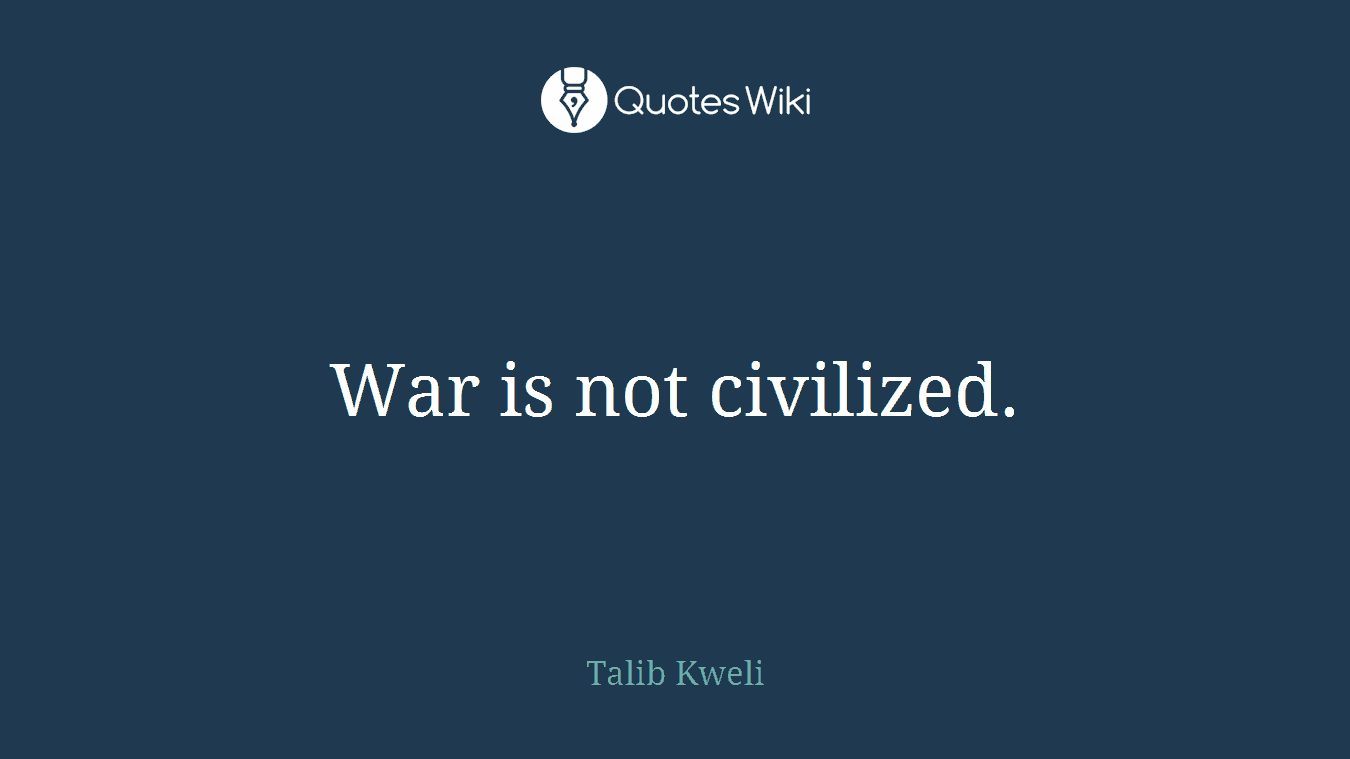 War is not civilized.