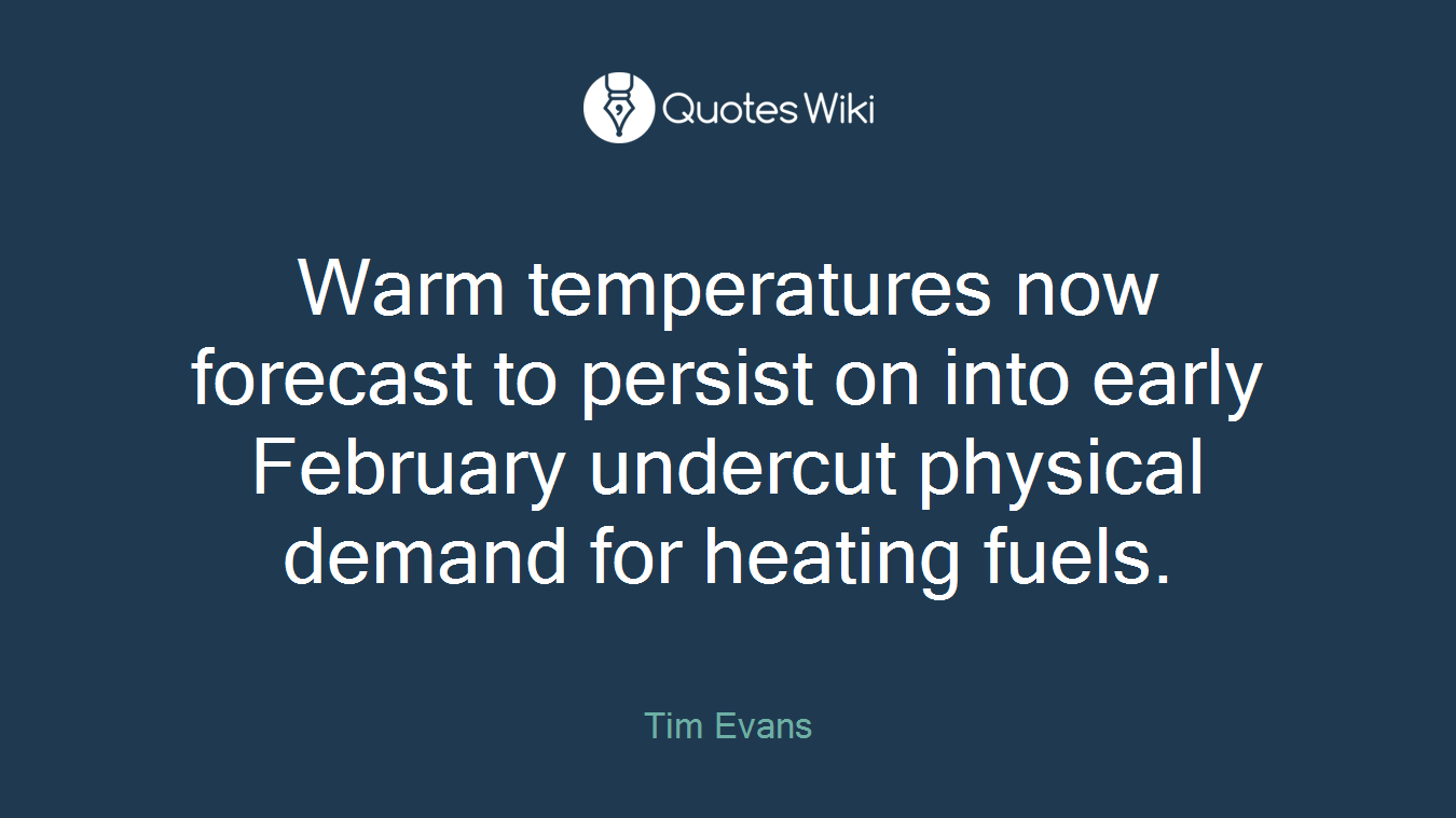 Warm temperatures now forecast to persist on into early February undercut physical demand for heating fuels.