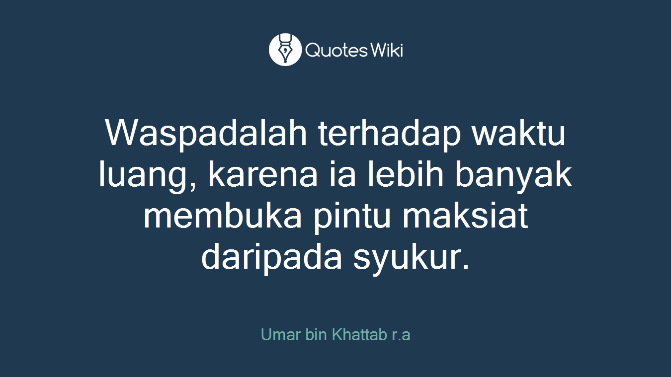 Waspadalah terhadap waktu luang, karena ia lebih banyak membuka pintu maksiat daripada syukur.