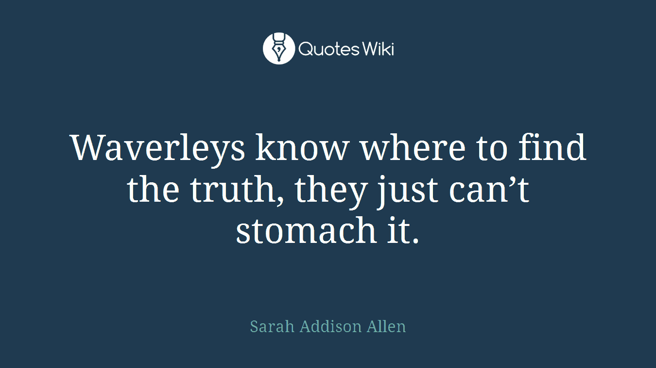 Waverleys know where to find the truth, they just can’t stomach it.