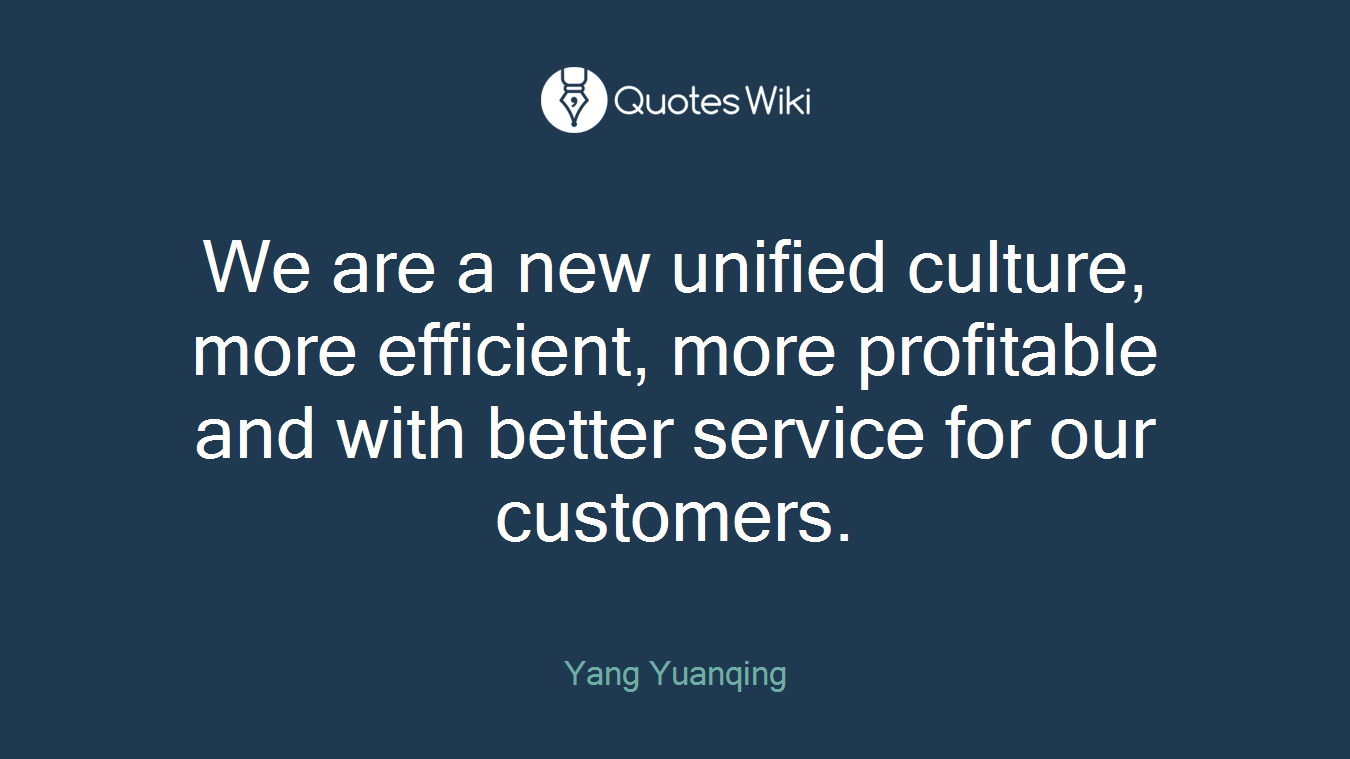 We are a new unified culture, more efficient, more profitable and with better service for our customers.