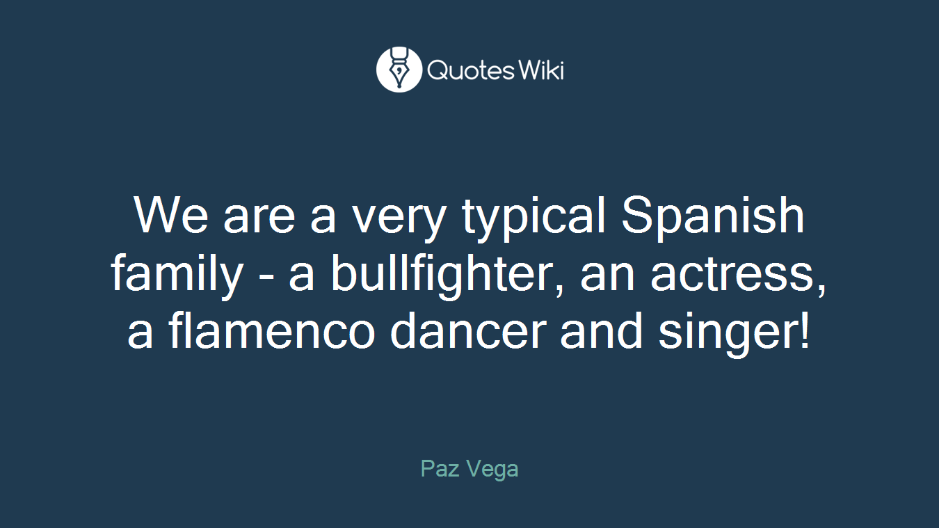 We are a very typical Spanish family - a bullfighter, an actress, a flamenco dancer and singer!