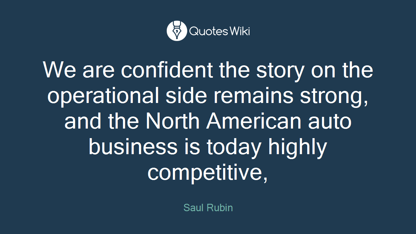 We are confident the story on the operational side remains strong, and the North American auto business is today highly competitive,
