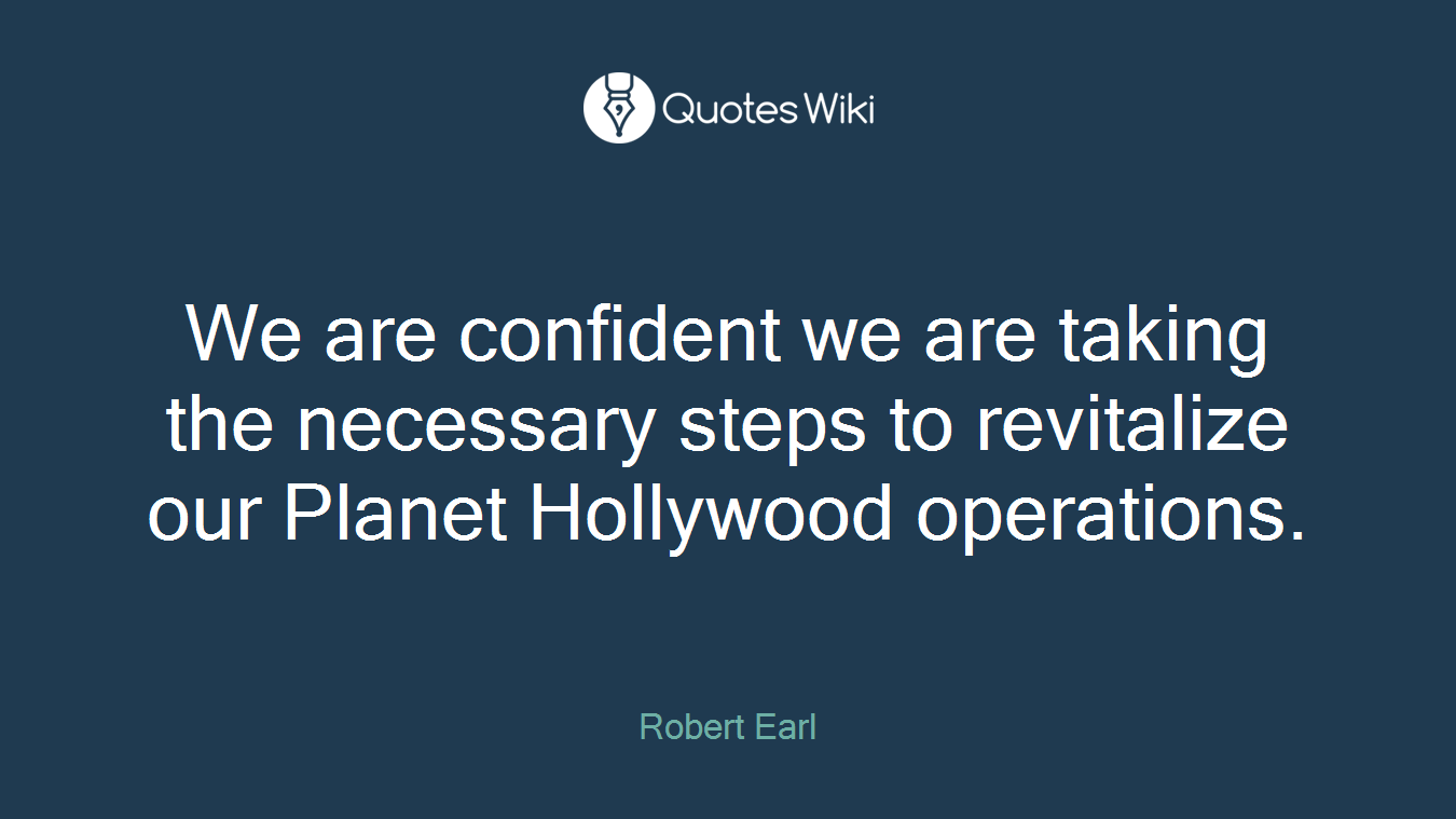 We are confident we are taking the necessary steps to revitalize our Planet Hollywood operations.