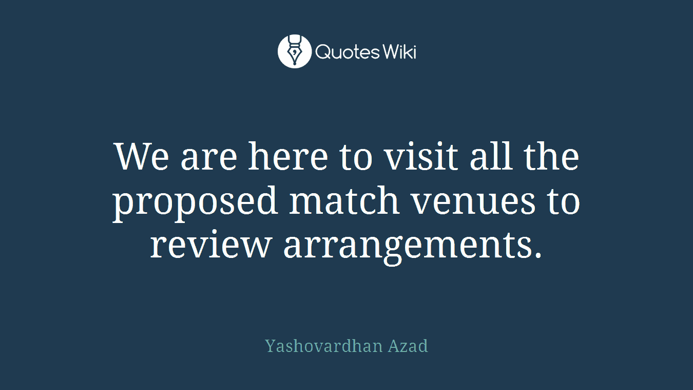 We are here to visit all the proposed match venues to review arrangements.