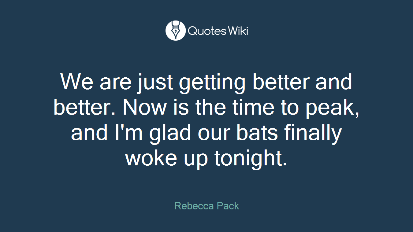 We are just getting better and better. Now is the time to peak, and I'm glad our bats finally woke up tonight.