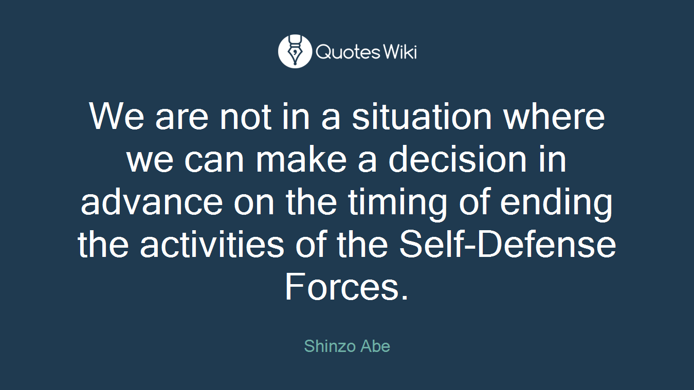 We are not in a situation where we can make a decision in advance on the timing of ending the activities of the Self-Defense Forces.