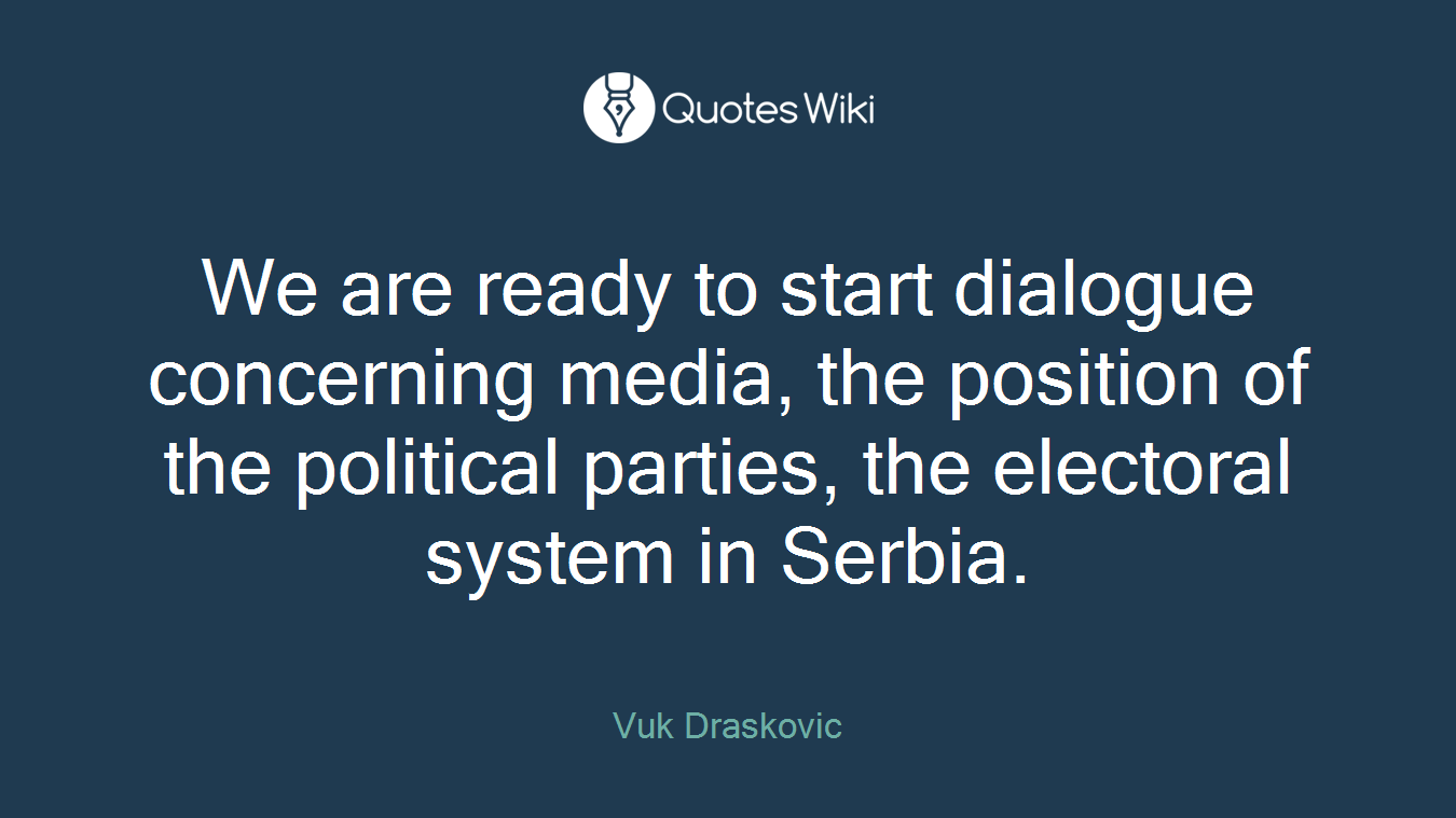 We are ready to start dialogue concerning media, the position of the political parties, the electoral system in Serbia.