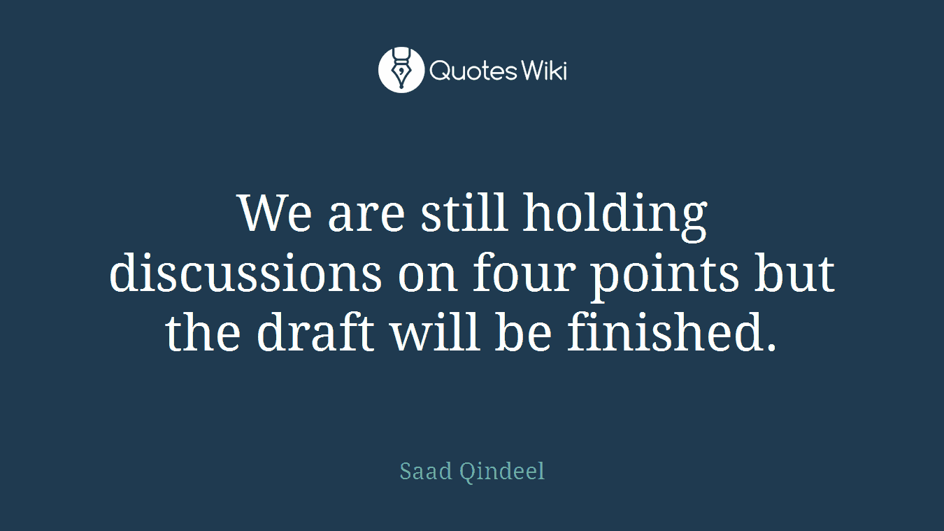 We are still holding discussions on four points but the draft will be finished.