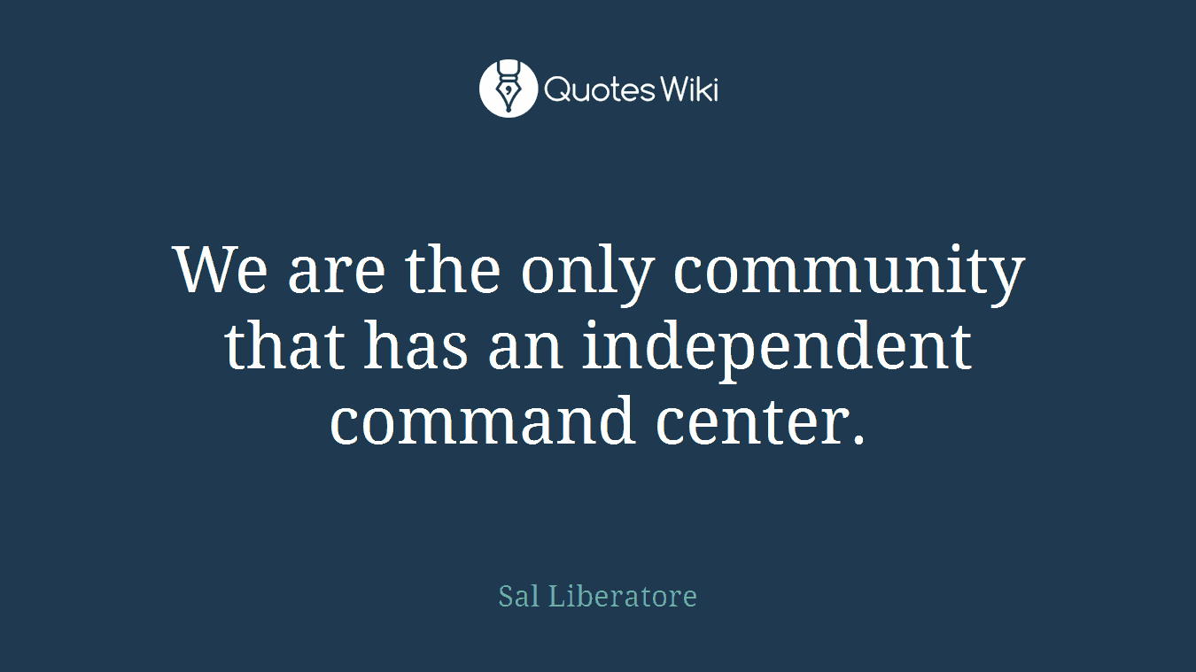 We are the only community that has an independent command center.