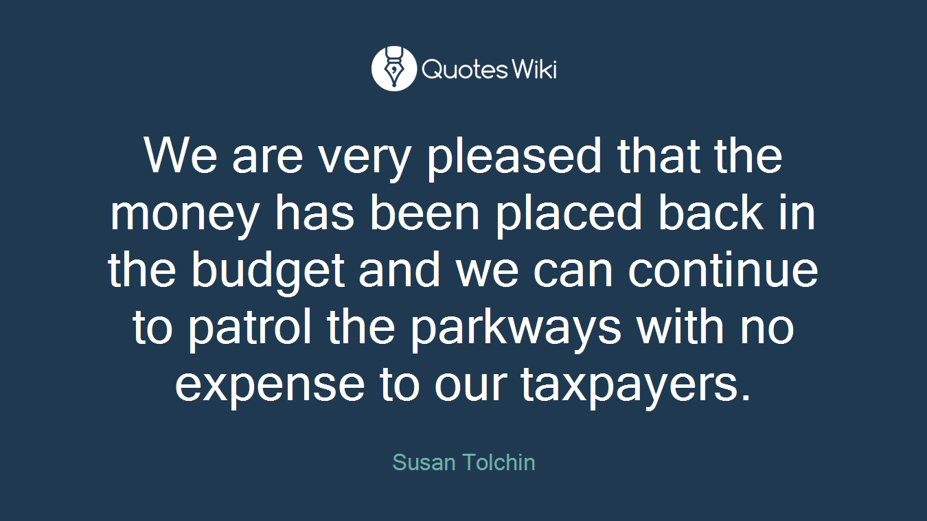 We are very pleased that the money has been placed back in the budget and we can continue to patrol the parkways with no expense to our taxpayers.