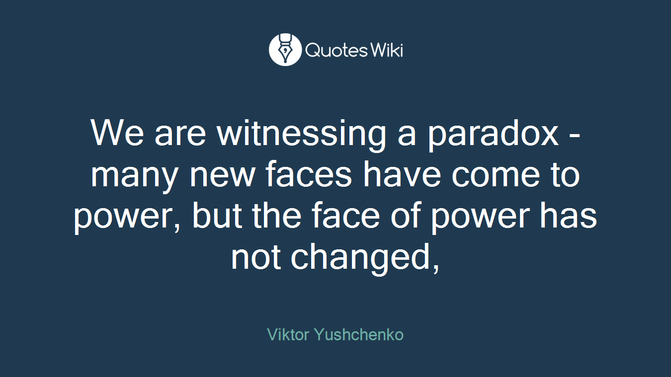 We are witnessing a paradox - many new faces have come to power, but the face of power has not changed,
