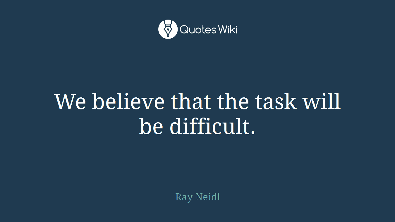 We believe that the task will be difficult.