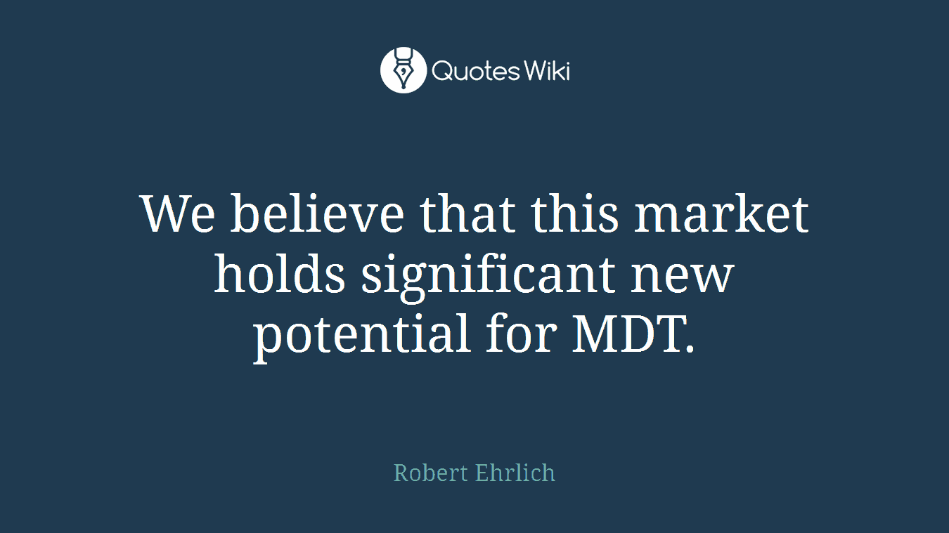 We believe that this market holds significant new potential for MDT.