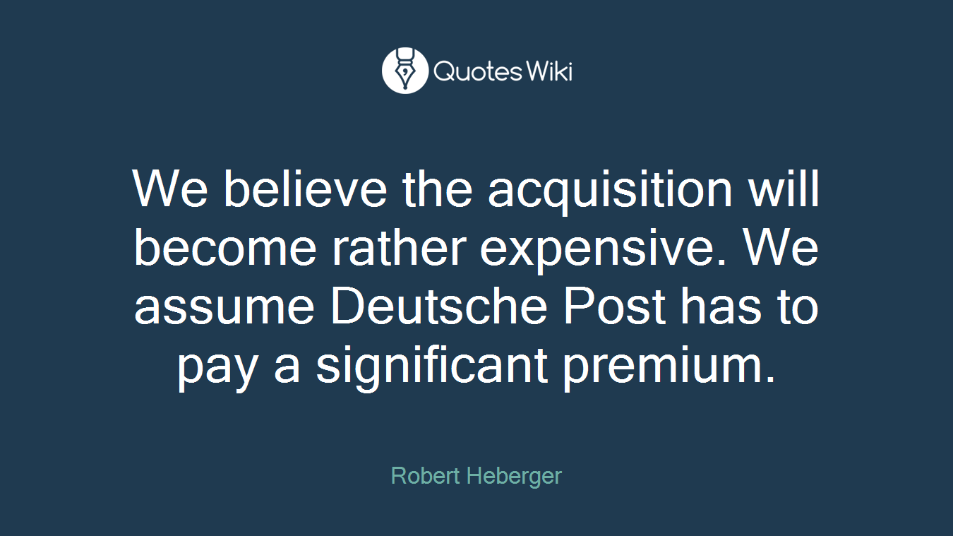 We believe the acquisition will become rather expensive. We assume Deutsche Post has to pay a significant premium.
