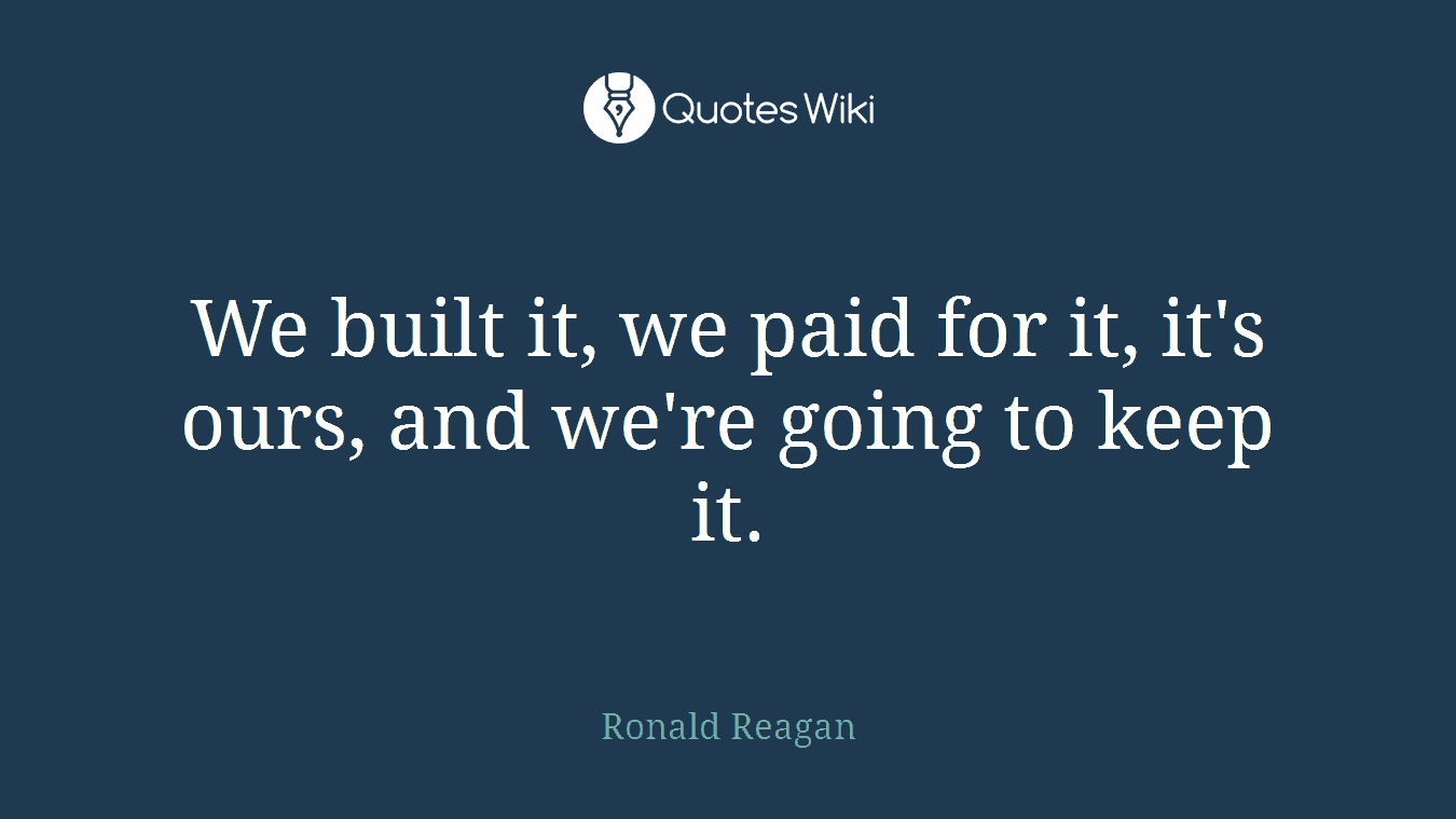 We built it, we paid for it, it's ours, and we're going to keep it.