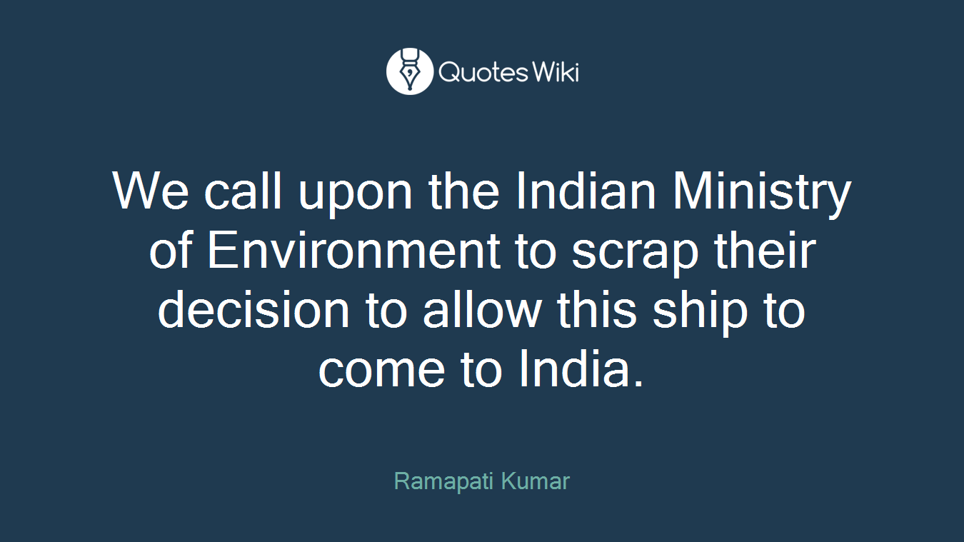 We call upon the Indian Ministry of Environment to scrap their decision to allow this ship to come to India.