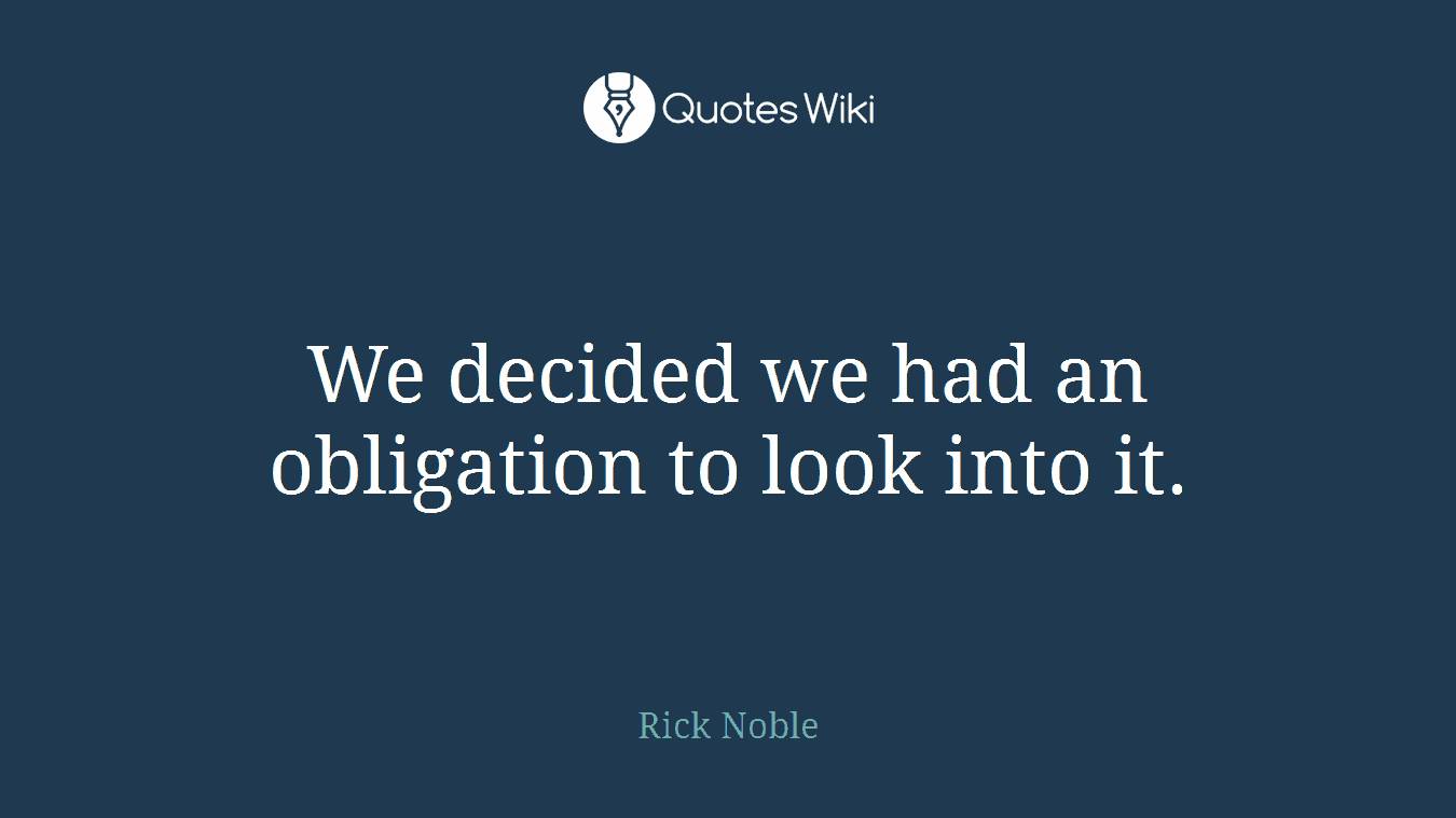 We decided we had an obligation to look into it.