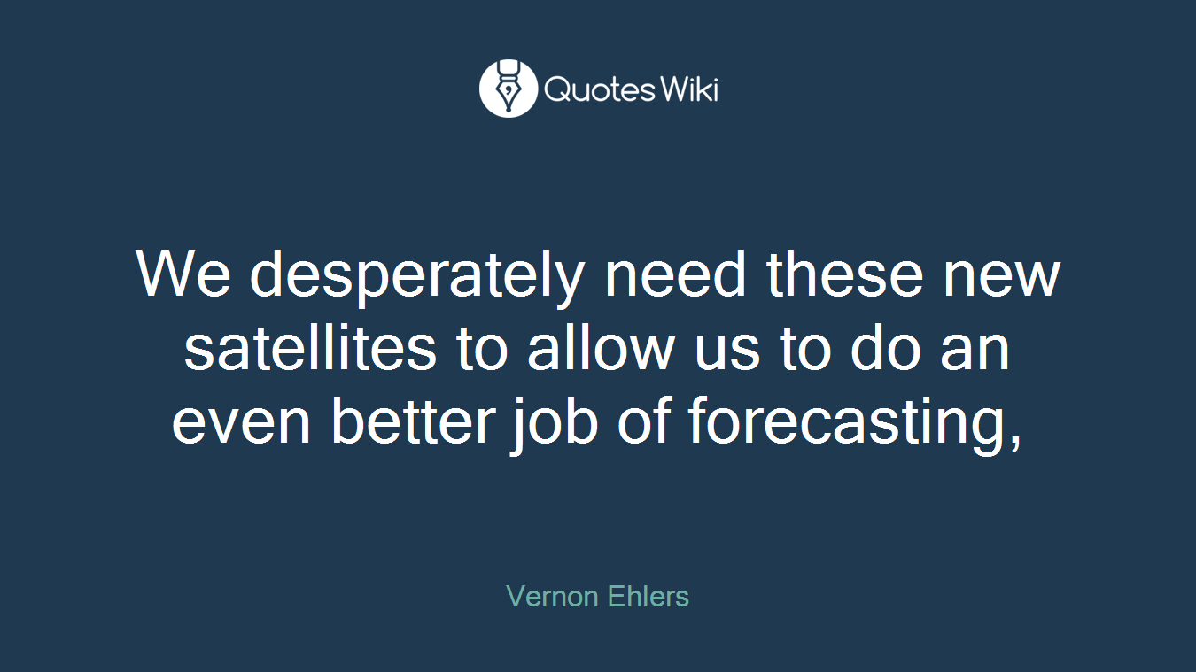 We desperately need these new satellites to allow us to do an even better job of forecasting,