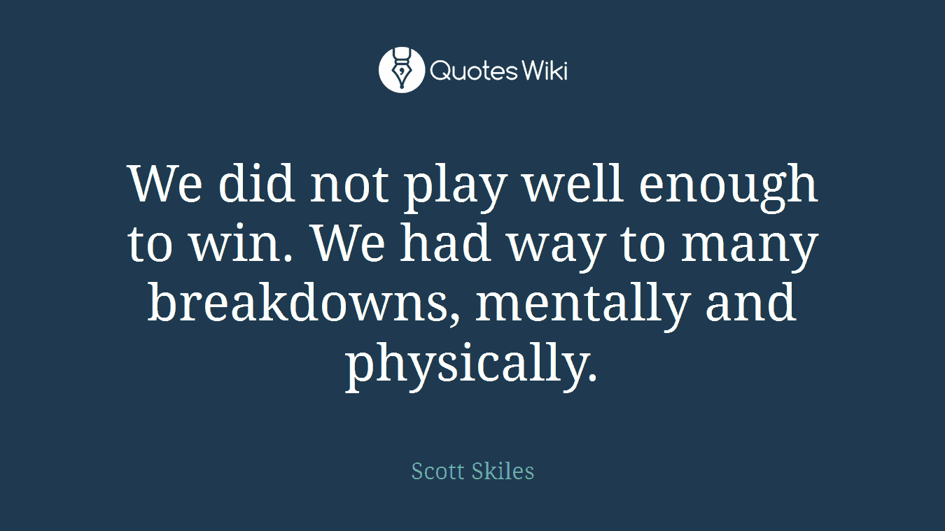 We did not play well enough to win. We had way to many breakdowns, mentally and physically.