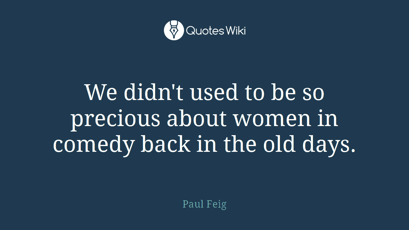 We didn't used to be so precious about women in comedy back in the old days.