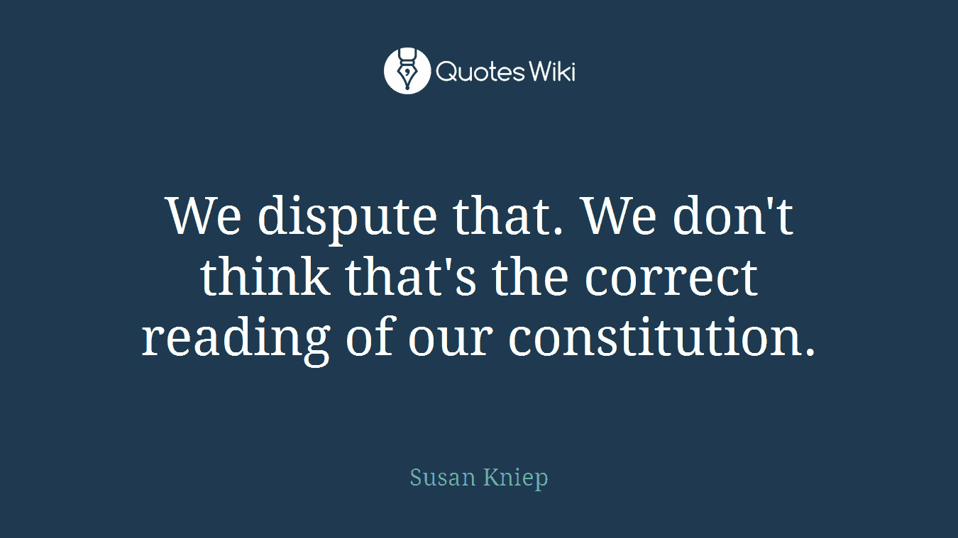 We dispute that. We don't think that's the correct reading of our constitution.