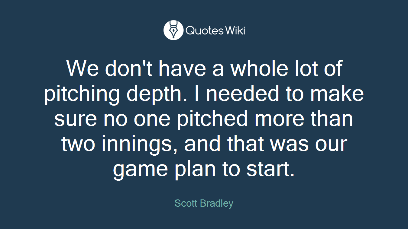 We don't have a whole lot of pitching depth. I needed to make sure no one pitched more than two innings, and that was our game plan to start.
