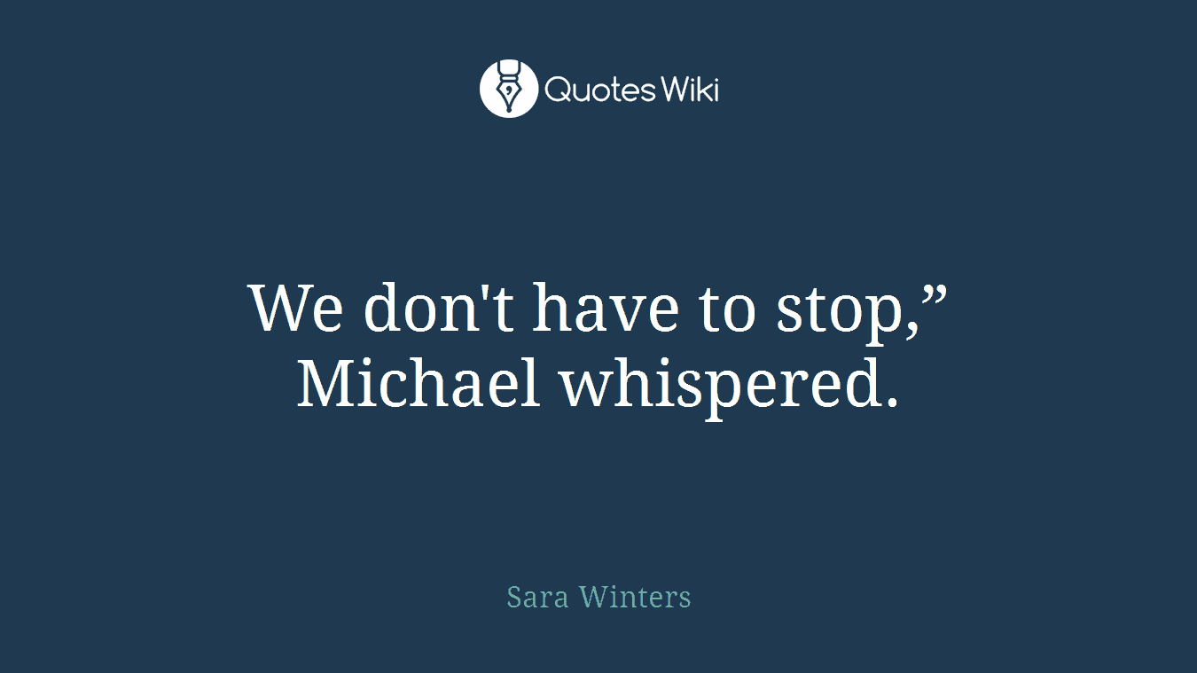 We don't have to stop,” Michael whispered.