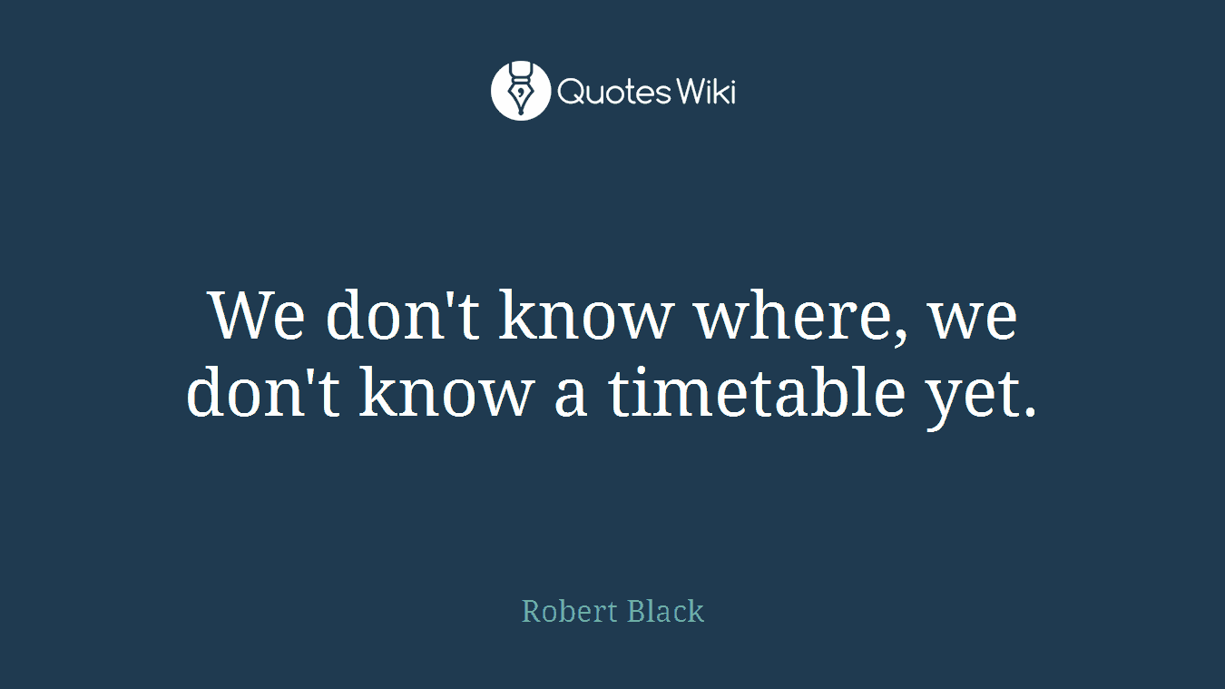 We don't know where, we don't know a timetable yet.