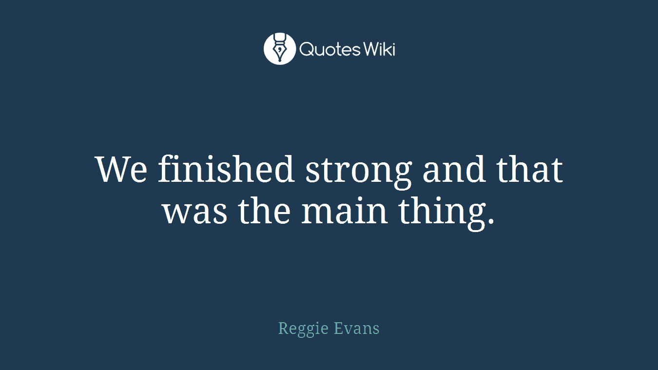 We finished strong and that was the main thing.