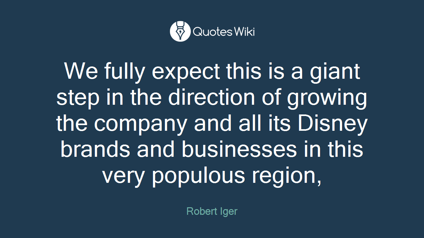 We fully expect this is a giant step in the direction of growing the company and all its Disney brands and businesses in this very populous region,