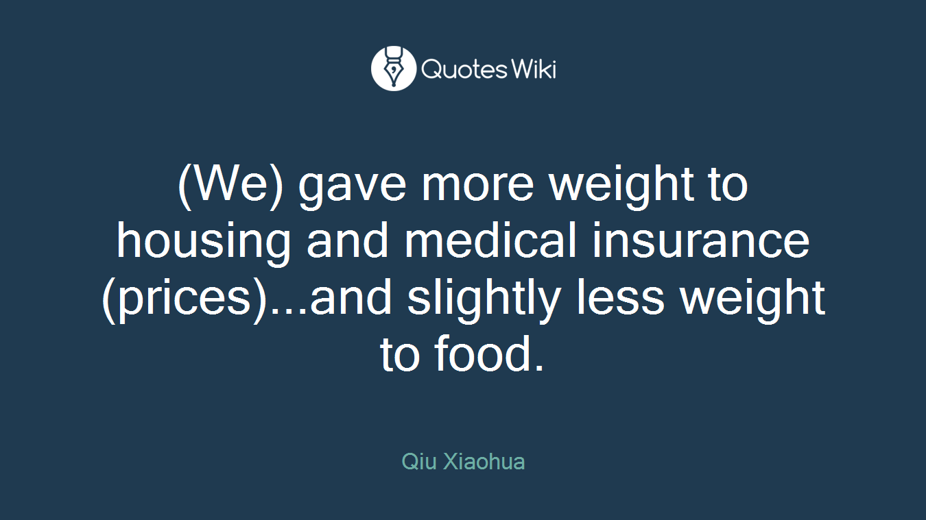 (We) gave more weight to housing and medical insurance (prices)...and slightly less weight to food.