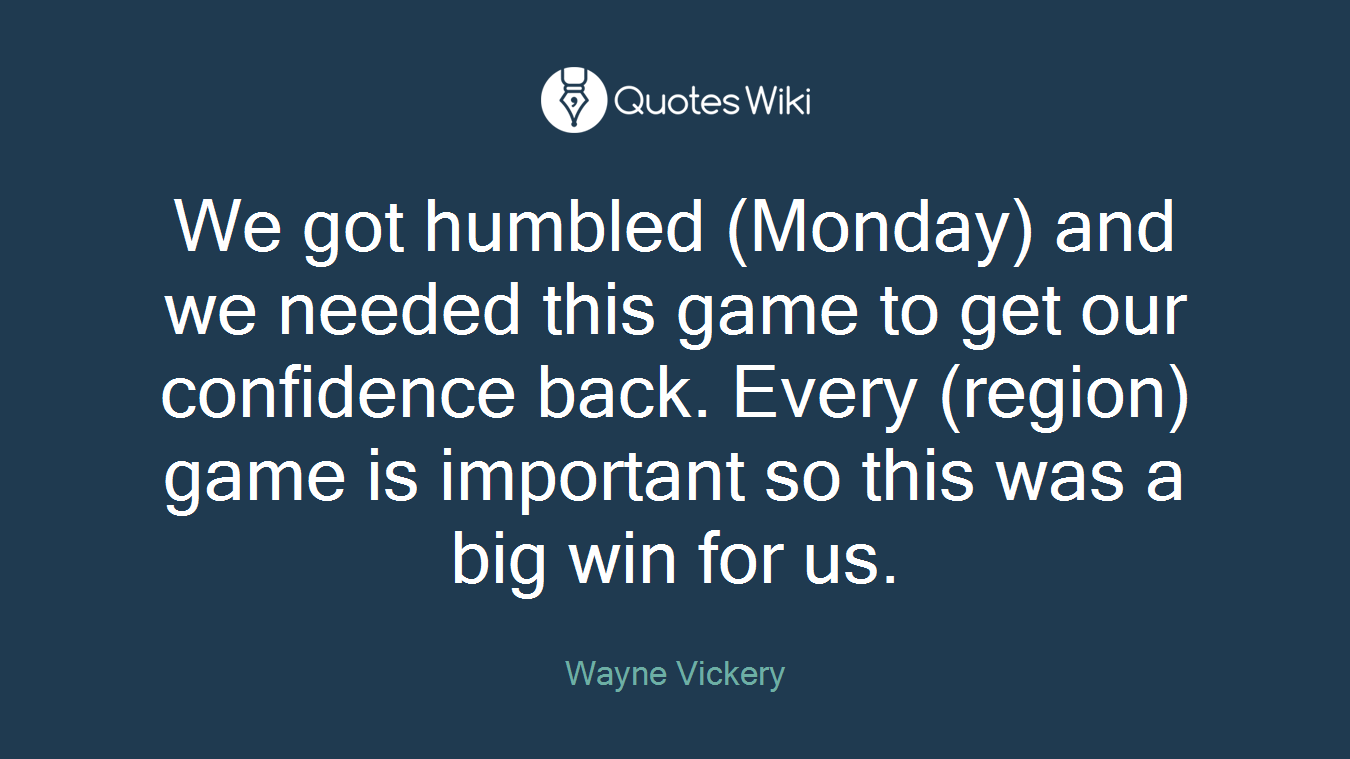 We got humbled (Monday) and we needed this game to get our confidence back. Every (region) game is important so this was a big win for us.