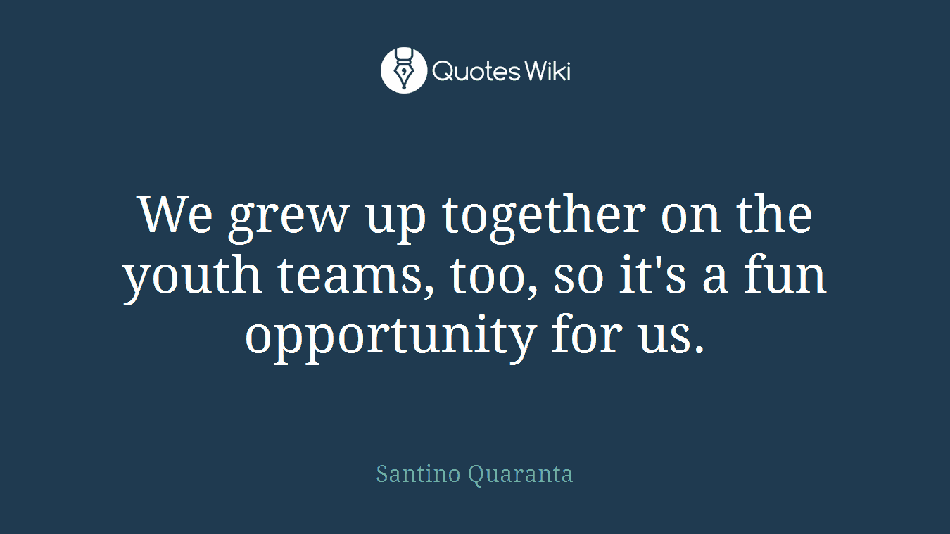 We grew up together on the youth teams, too, so it's a fun opportunity for us.
