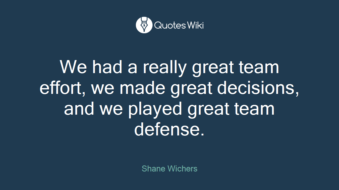 We had a really great team effort, we made great decisions, and we played great team defense.