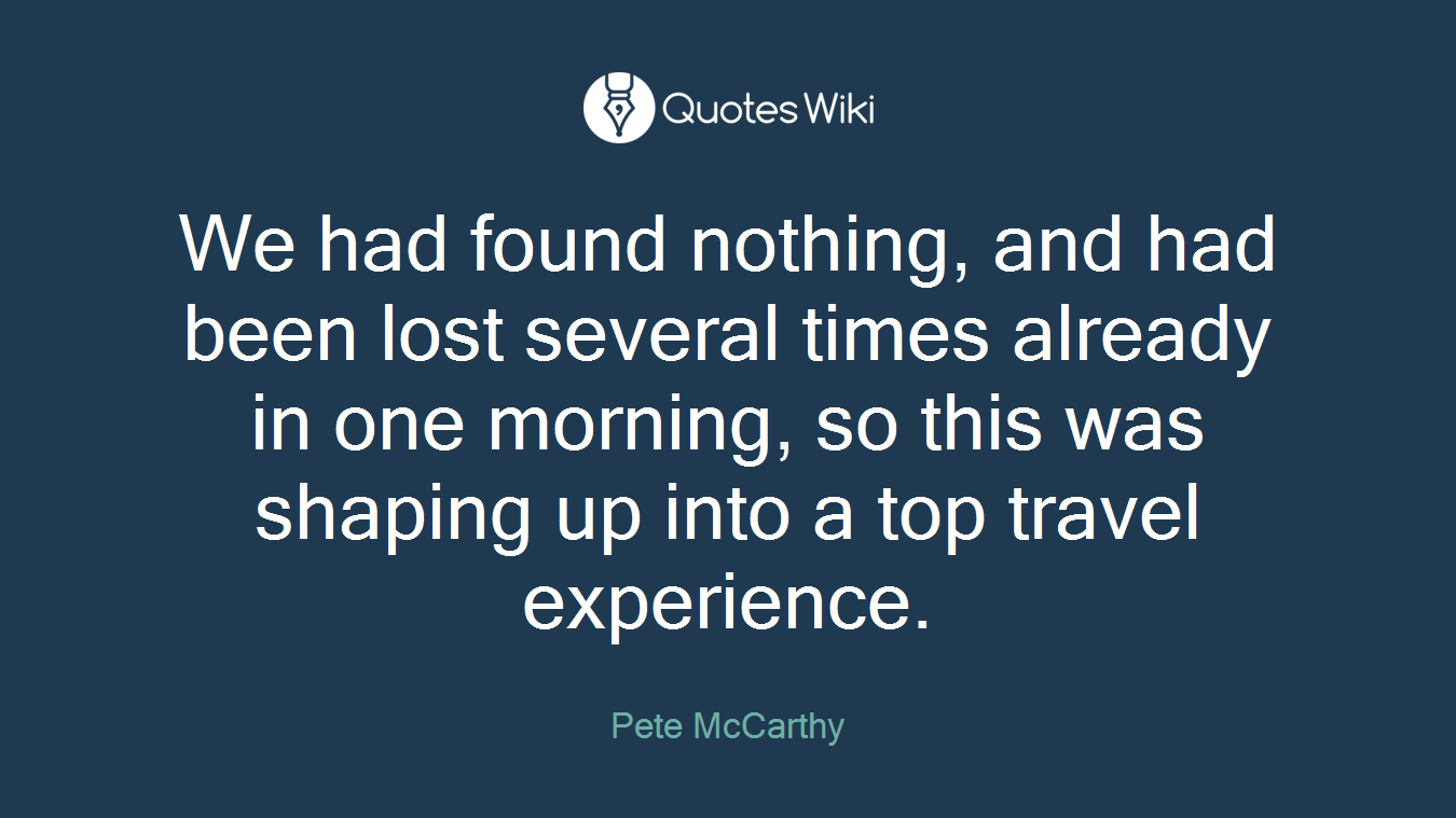 We had found nothing, and had been lost several times already in one morning, so this was shaping up into a top travel experience.