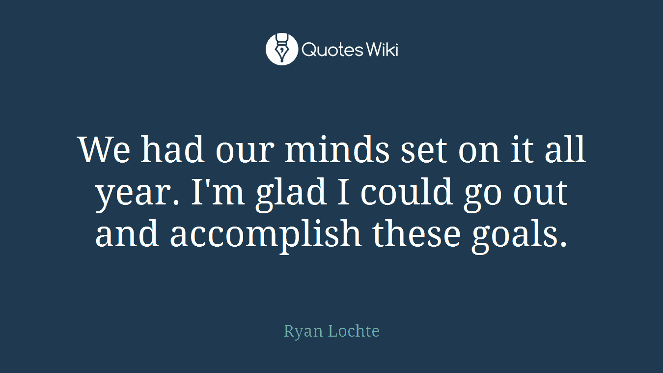 We had our minds set on it all year. I'm glad I could go out and accomplish these goals.