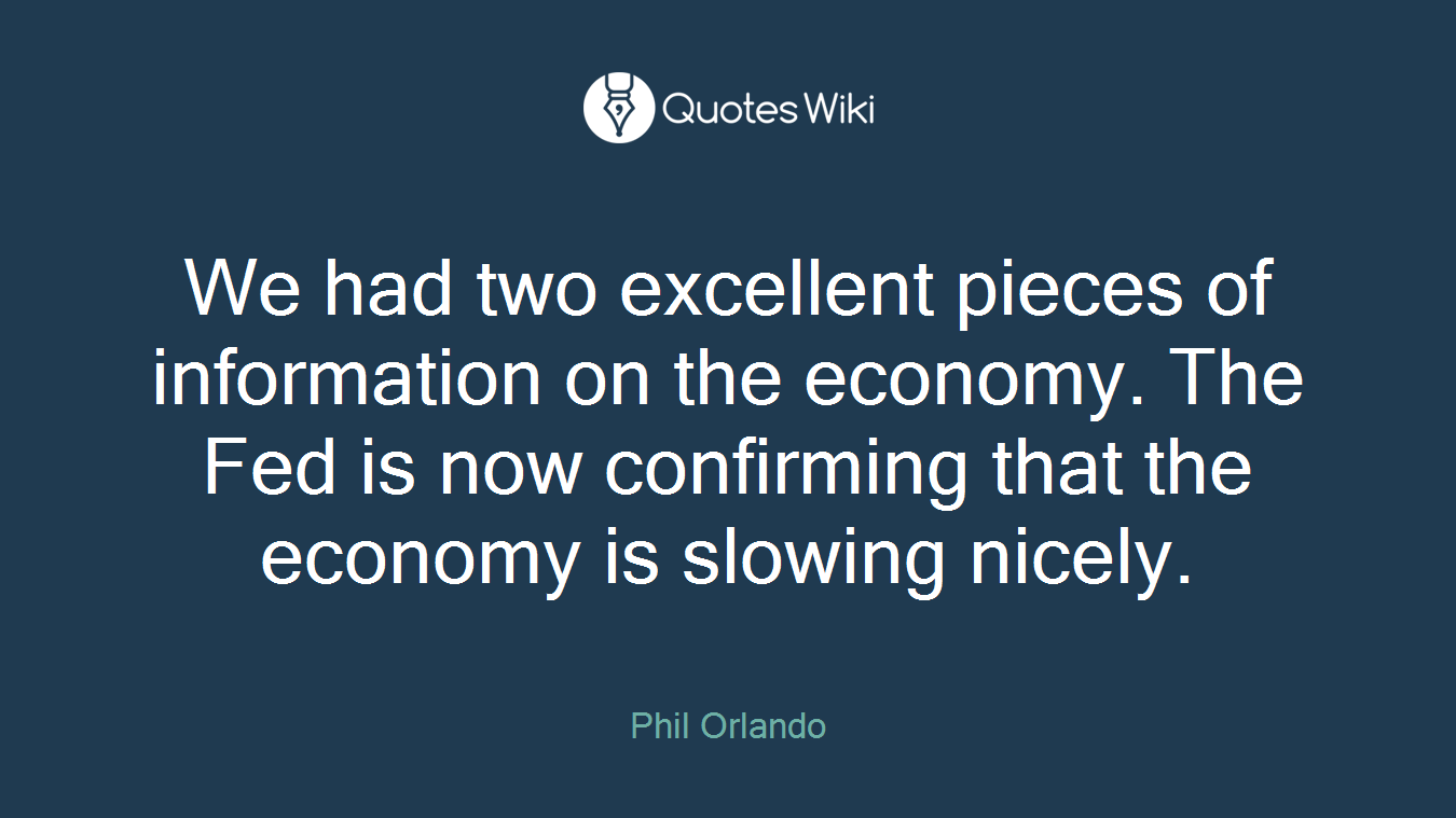We had two excellent pieces of information on the economy. The Fed is now confirming that the economy is slowing nicely.