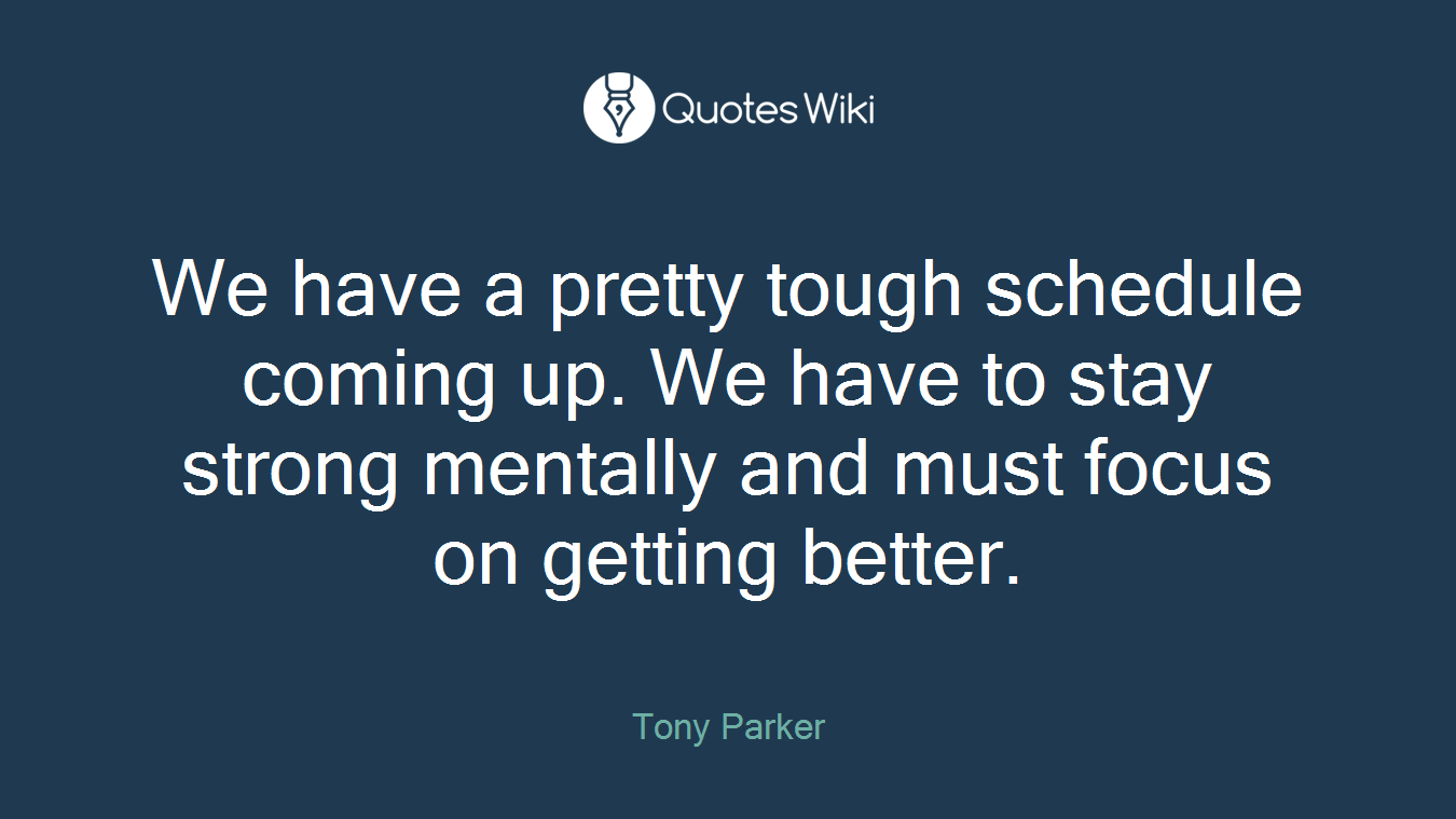 We have a pretty tough schedule coming up. We have to stay strong mentally and must focus on getting better.