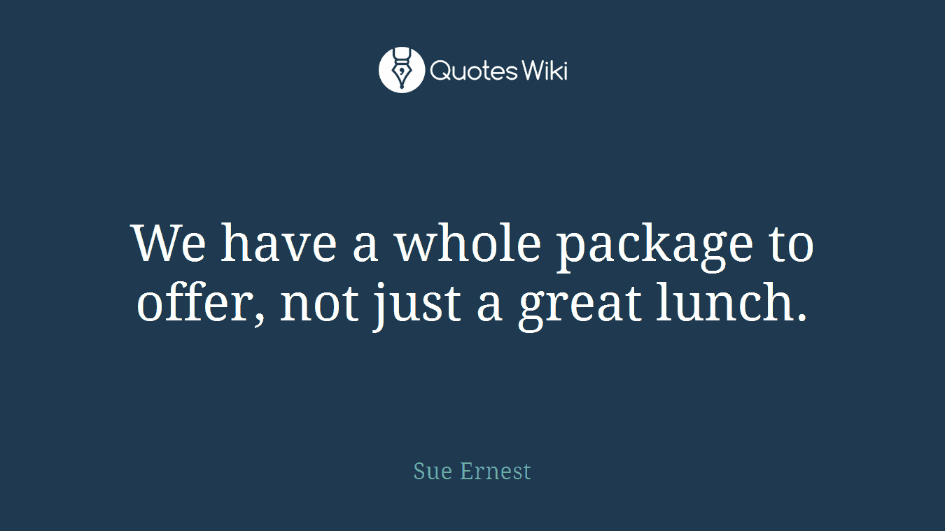 We have a whole package to offer, not just a great lunch.