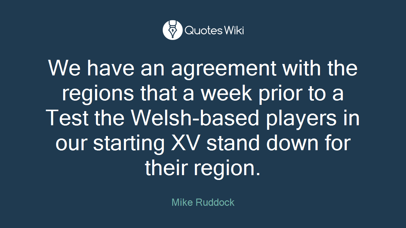We have an agreement with the regions that a week prior to a Test the Welsh-based players in our starting XV stand down for their region.