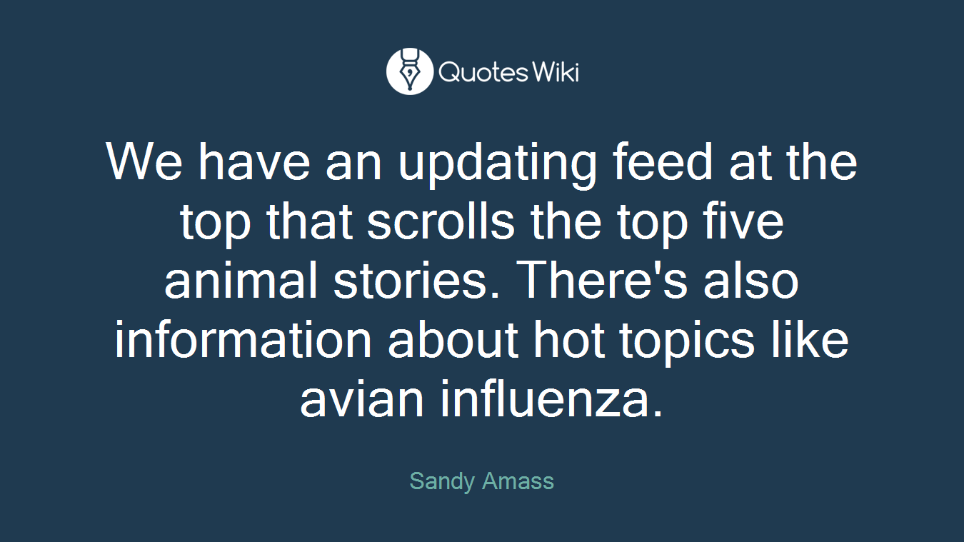 We have an updating feed at the top that scrolls the top five animal stories. There's also information about hot topics like avian influenza.